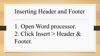 Inserting Header and Footer
1. Open Word processor.
2. Click Insert > Header &
Footer.
 