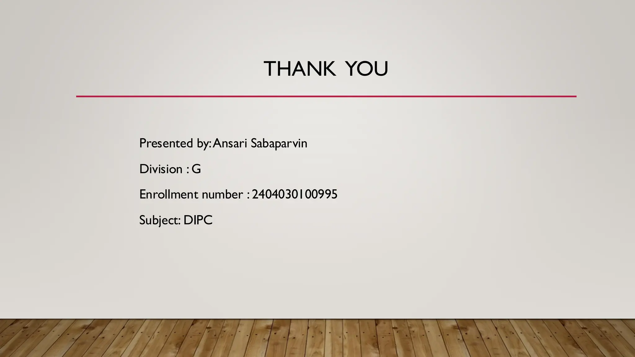 THANK YOU
Presented by:Ansari Sabaparvin
Division : G
Enrollment number : 2404030100995
Subject: DIPC
 