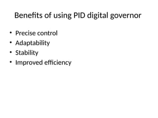 Benefits of using PID digital governor
• Precise control
• Adaptability
• Stability
• Improved efficiency
 