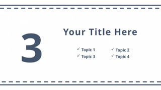 3
Your Title Here
 Topic 1
 Topic 3  Topic 4
 Topic 2
 