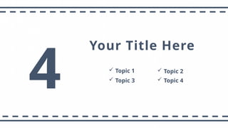 4
Your Title Here
 Topic 1
 Topic 3  Topic 4
 Topic 2
 