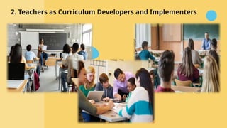 2. Teachers as Curriculum Developers and Implementers
 