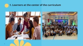 5
1. Learners at the center of the curriculum
 