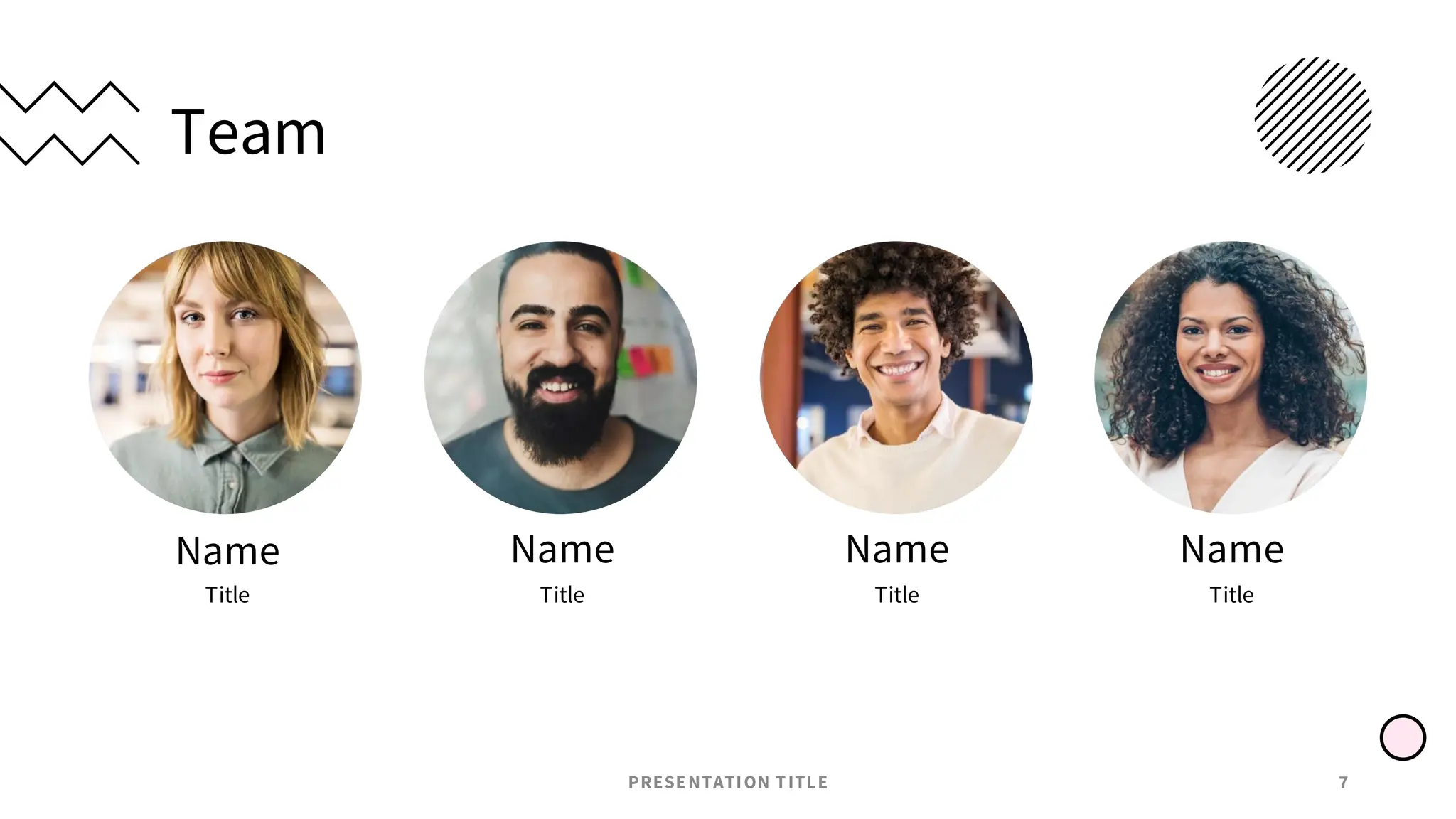 Team
Name
Title
Name
Title
Name
Title
Name
Title
PRESENTATION TITLE 7
 