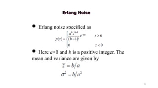31
 Erlang noise specified as
 Here a>0 and b is a positive integer. The
mean and variance are given by
Erlang Noise
 