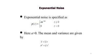 33
 Exponential noise is specified as
 Here a>0. The mean and variance are given
by
Exponential Noise
 