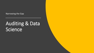 Auditing & Data
Science
Narrowing the Gap
 