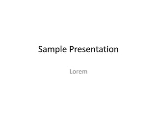 Sample Presentation 
Lorem 
