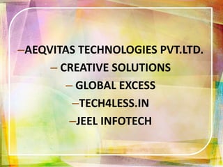 AEQVITAS TECHNOLOGIES PVT.LTD.  CREATIVE SOLUTIONS  GLOBAL EXCESS TECH4LESS.IN JEEL INFOTECH 