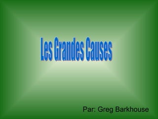 Par: Greg Barkhouse Les Grandes Causes 