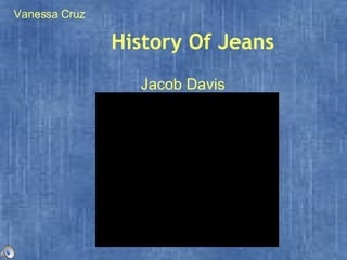 History Of Jeans Jacob Davis Vanessa Cruz 