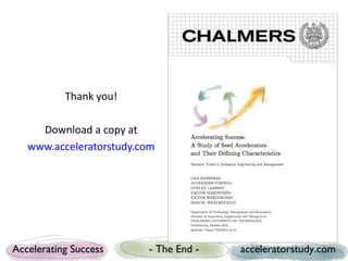 Thank you!

     Download a copy at
   www.acceleratorstudy.com




Accelerating Success     - The End -   acceleratorstudy.com
 