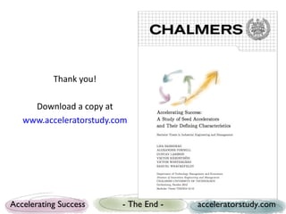 Thank you!

     Download a copy at
   www.acceleratorstudy.com




Accelerating Success     - The End -   acceleratorstud...