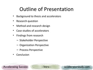 Outline of Presentation
       • Background to thesis and accelerators
       • Research question
       • Method and rese...