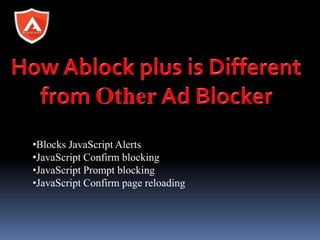 •Blocks JavaScript Alerts
•JavaScript Confirm blocking
•JavaScript Prompt blocking
•JavaScript Confirm page reloading
 