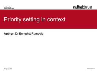Priority setting in context

Author: Dr Benedict Rumbold




May 2011                      © Nuffield Trust
 