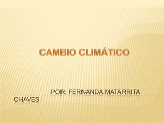                        CAMBIO CLIMÁTICO                      Por: FERNANDA MATARRITA CHAVES 