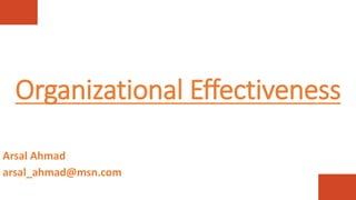 Organizational Effectiveness
Arsal Ahmad
arsal_ahmad@msn.com
 