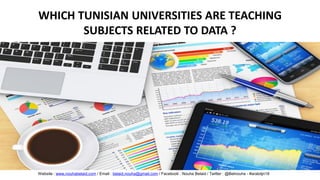 WHICH TUNISIAN UNIVERSITIES ARE TEACHING
SUBJECTS RELATED TO DATA ?
Website : www.nouhabelaid.com / Email : belaid.nouha@g...