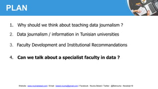 PLAN
1. Why should we think about teaching data journalism ?
2. Data journalism / information in Tunisian universities
3. ...