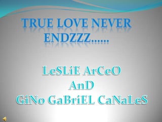 True love never endzzz…… LeSLiEArCeO AnD GiNoGaBriELCaNaLeS 
