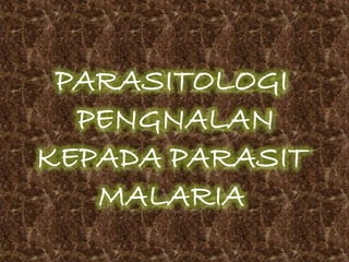 PARASITOLOGI PENGNALAN KEPADA PARASIT MALARIA