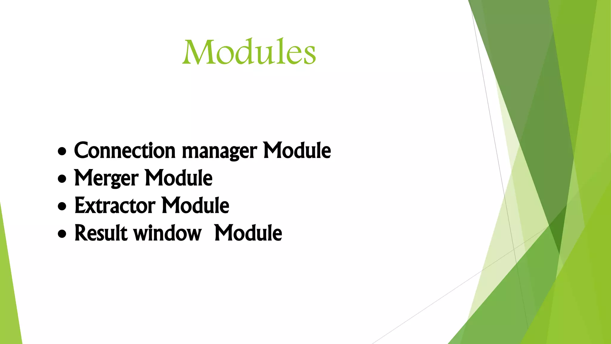 Modules
 Connection manager Module
 Merger Module
 Extractor Module
 Result window Module
 