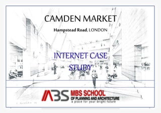 CAMDEN MARKET 
Hampstead Road, LONDON 
INTERNET CASE 
STUDY 
 