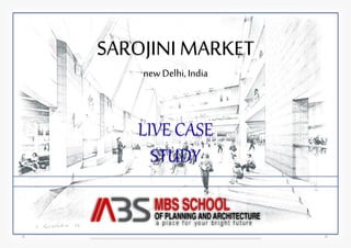 SAROJINI MARKET 
new Delhi, India 
LIVE CASE 
STUDY 
 