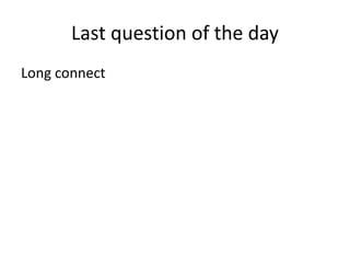 Last question of the day 
Long connect 
 