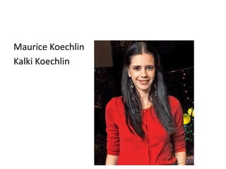 Maurice Koechlin 
Kalki Koechlin 
 