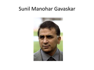 Sunil Manohar Gavaskar 
 