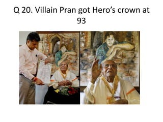 Q 20. Villain Pran got Hero’s crown at 
93 
 