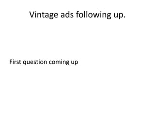 Vintage ads following up. 
First question coming up 
 