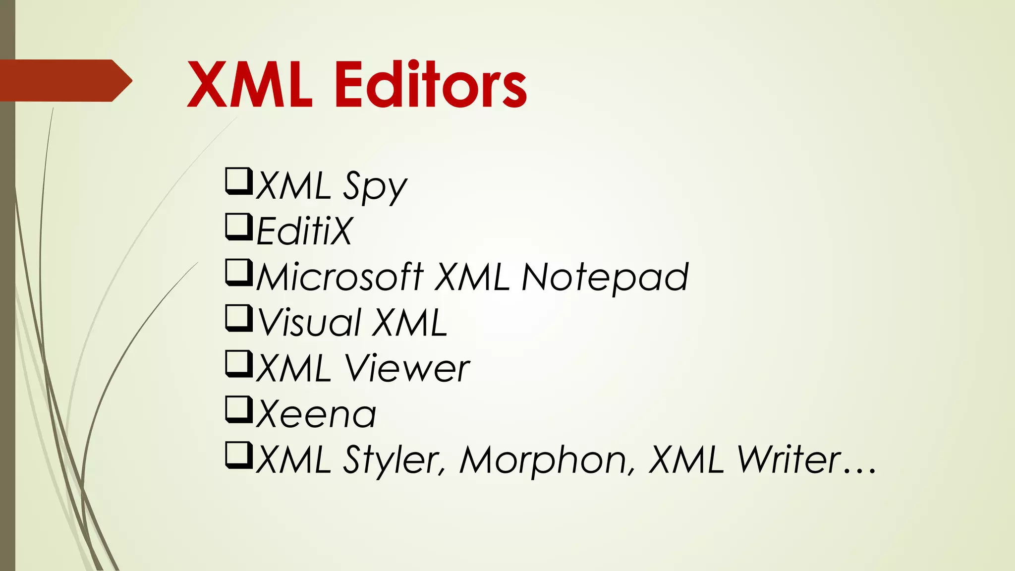 XML Editors
qXML Spy
qEditiX
qMicrosoft XML Notepad
qVisual XML
qXML Viewer
qXeena
qXML Styler, Morphon, XML Writer…
 