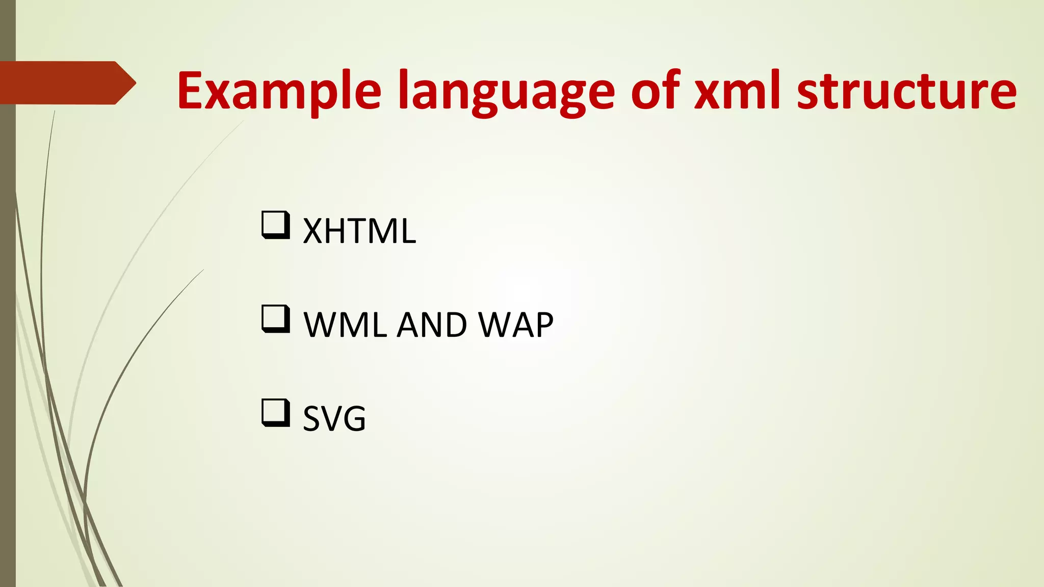 Example language of xml structure
q XHTML
q WML AND WAP
q SVG
 