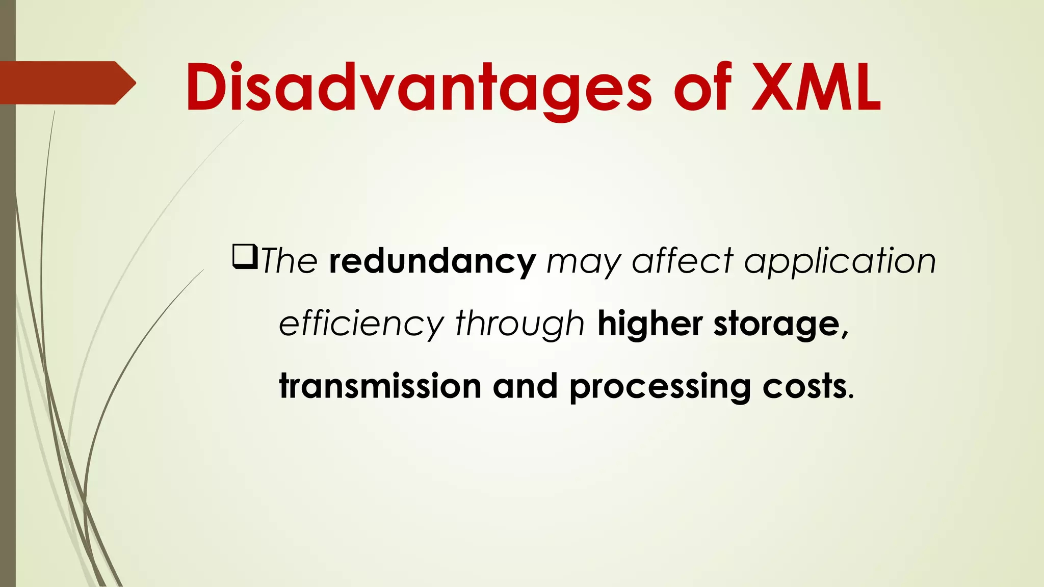 Disadvantages of XML
qThe redundancy may affect application
efficiency through higher storage,
transmission and processing costs.
 