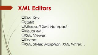 XML Editors
qXML Spy
qEditiX
qMicrosoft XML Notepad
qVisual XML
qXML Viewer
qXeena
qXML Styler, Morphon, XML Writer…
 
