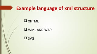 Example language of xml structure
q XHTML
q WML AND WAP
q SVG
 