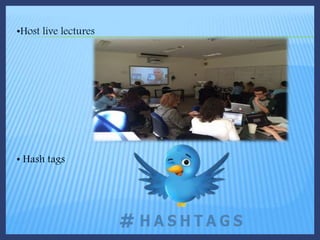 •Host live lectures
• Hash tags
 