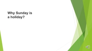 Why Sunday is
a holiday?
 