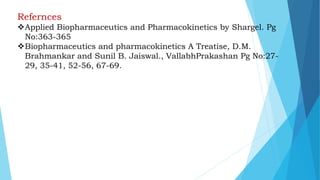 Refernces
Applied Biopharmaceutics and Pharmacokinetics by Shargel. Pg
No:363-365
Biopharmaceutics and pharmacokinetics ...