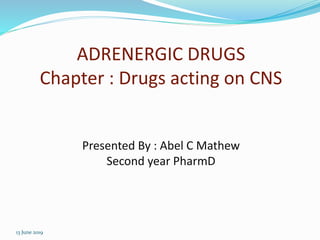 ADRENERGIC DRUGS
Chapter : Drugs acting on CNS
Presented By : Abel C Mathew
Second year PharmD
13 June 2019
 