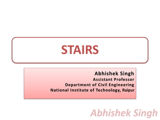 Abhishek Singh
STAIRS
Abhishek Singh
Assistant Professor
Department of Civil Engineering
National Institute of Technology, Raipur
 