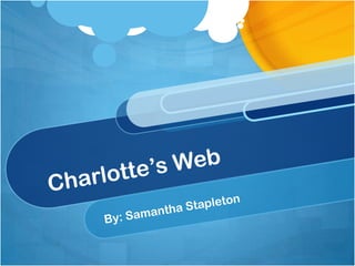 Charlotte’s Web By: Samantha Stapleton  