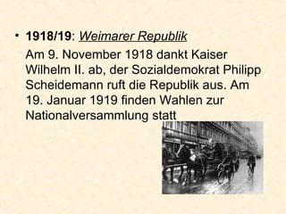 1918/19 :  Weimarer Republik Am 9. November 1918 dankt Kaiser Wilhelm II. ab, der Sozialdemokrat Philipp Scheidemann ruft die Republik aus. Am 19. Januar 1919 finden Wahlen zur Nationalversammlung statt  