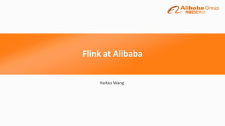 Flink	at	Alibaba
Haitao	Wang
 