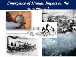 Emergence of Human Impact on the
environment
 