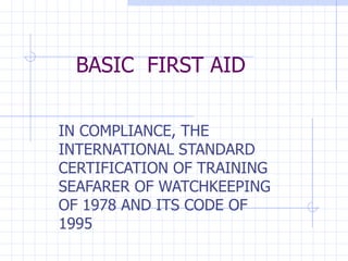 BASIC  FIRST AID IN COMPLIANCE, THE INTERNATIONAL STANDARD CERTIFICATION OF TRAINING SEAFARER OF WATCHKEEPING OF 1978 AND ITS CODE OF 1995 