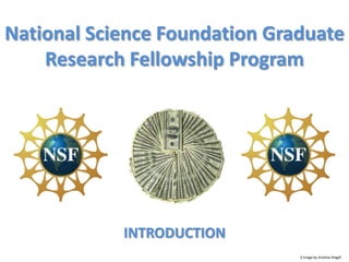 National Science Foundation Graduate
    Research Fellowship Program




            INTRODUCTION
                               $ Image by Andrew Magill
 